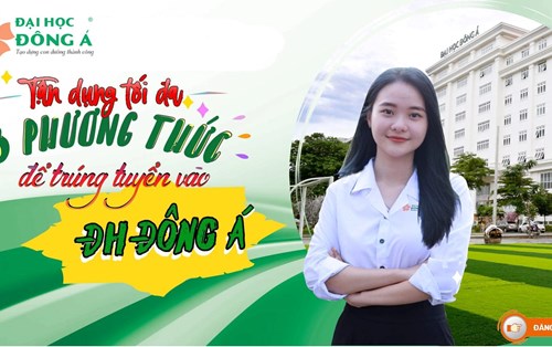 Hãy tận dụng tối đa 3 phương thức xét tuyển tại  ĐH Đông Á